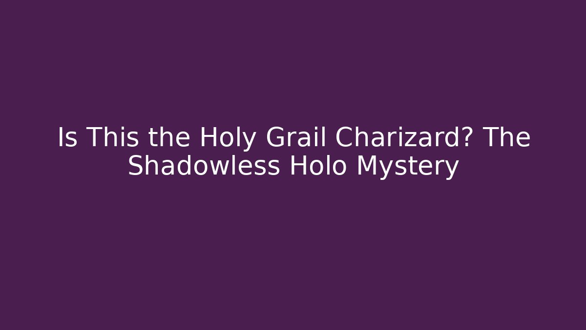 Is This the Holy Grail Charizard? The Shadowless Holo Mystery