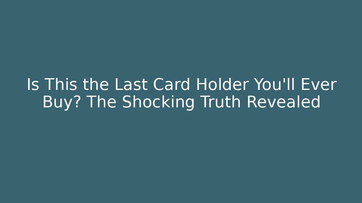 Is This the Last Card Holder You'll Ever Buy? The Shocking Truth Revealed