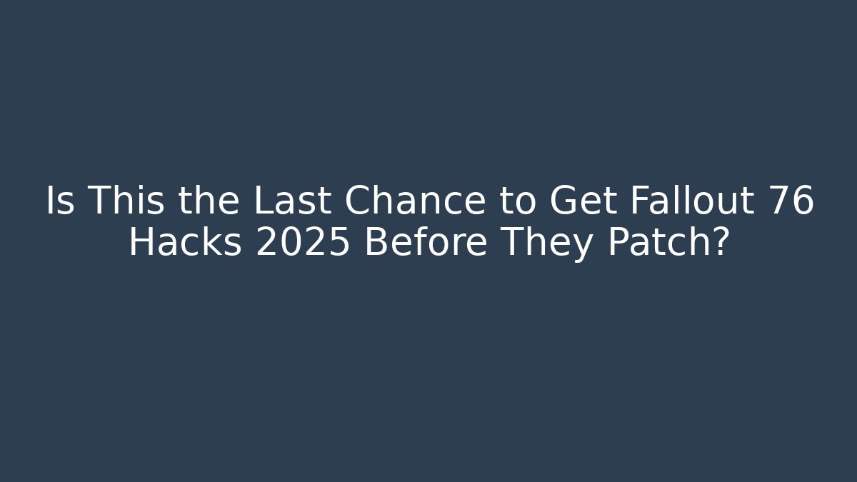Is This the Last Chance to Get Fallout 76 Hacks 2025 Before They Patch?