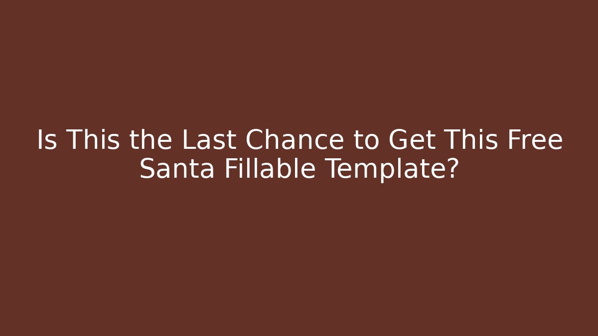 Is This the Last Chance to Get This Free Santa Fillable Template?