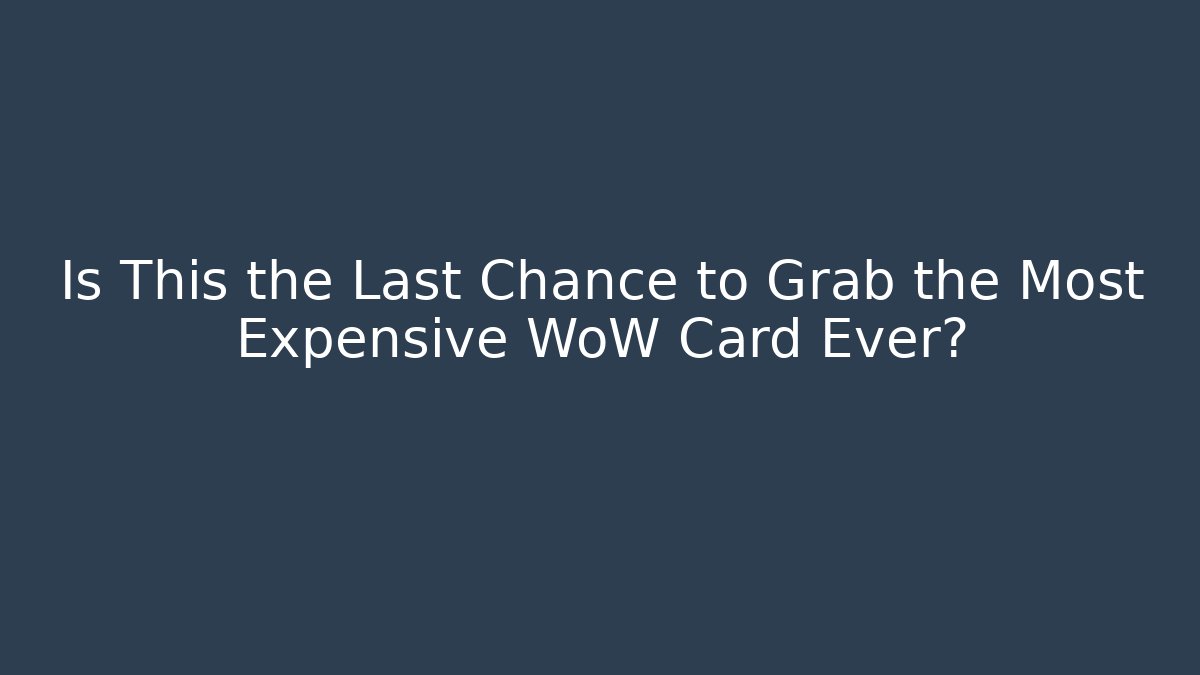 Is This the Last Chance to Grab the Most Expensive WoW Card Ever?