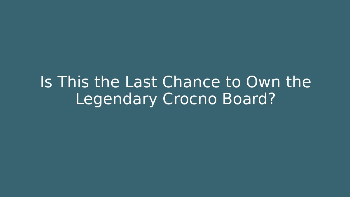 Is This the Last Chance to Own the Legendary Crocno Board?