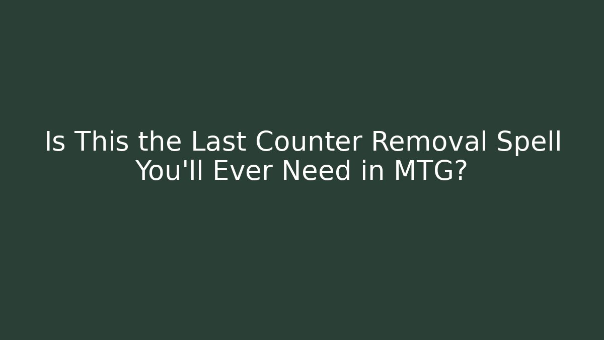 Is This the Last Counter Removal Spell You'll Ever Need in MTG?