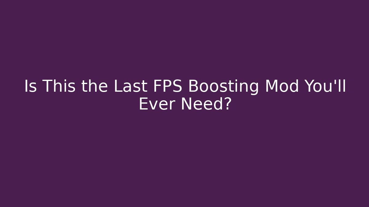 Is This the Last FPS Boosting Mod You'll Ever Need?