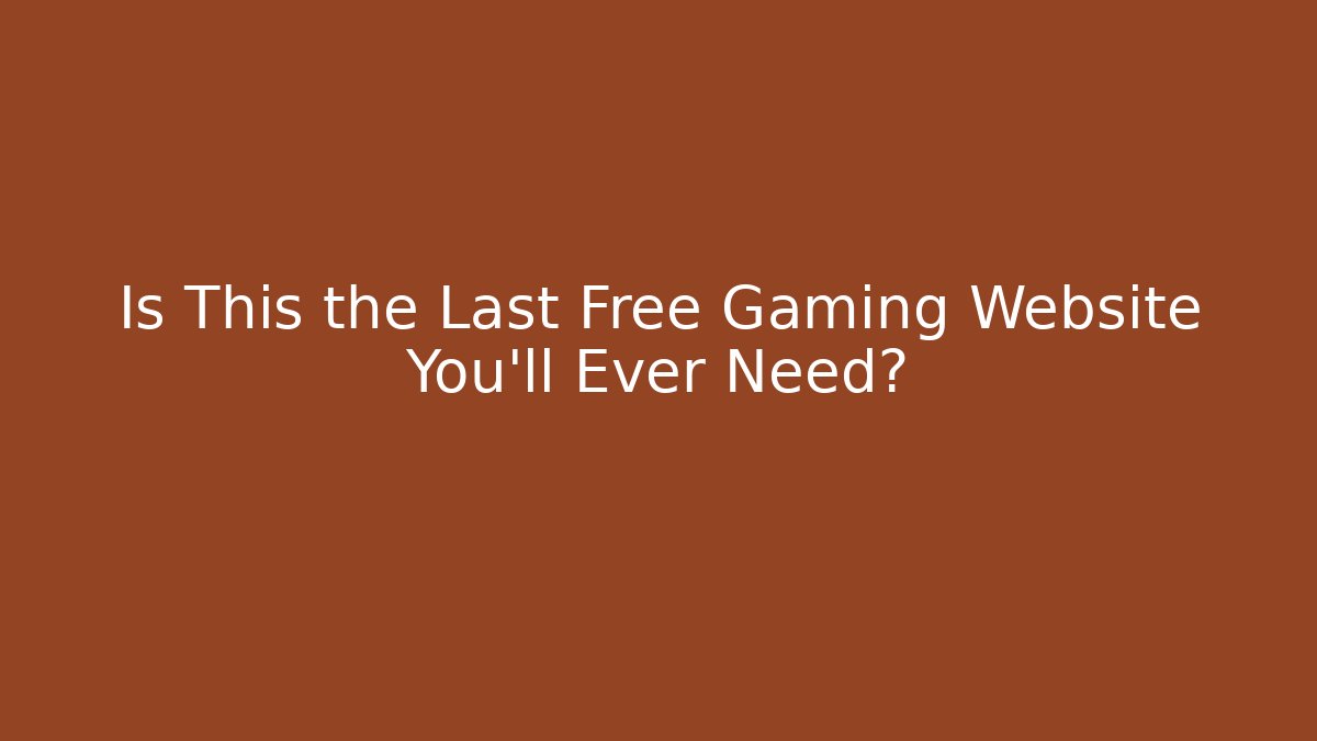 Is This the Last Free Gaming Website You'll Ever Need?