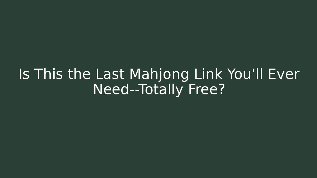 Is This the Last Mahjong Link You’ll Ever Need—Totally Free?