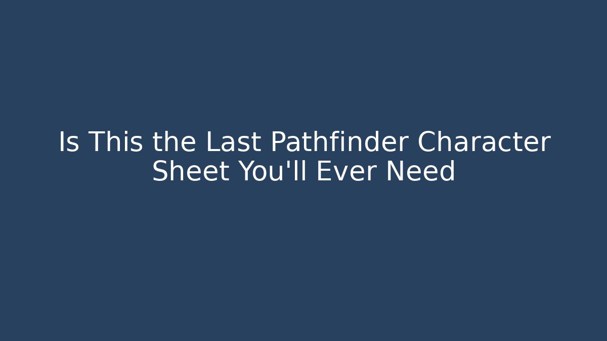 Is This the Last Pathfinder Character Sheet You’ll Ever Need