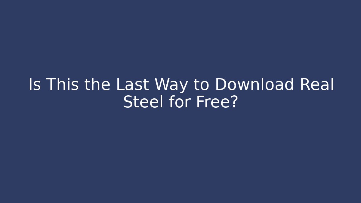 Is This the Last Way to Download Real Steel for Free?
