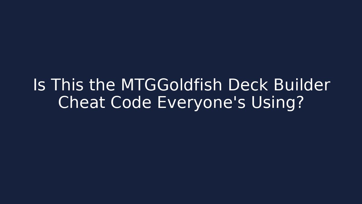 Is This the MTGGoldfish Deck Builder Cheat Code Everyone’s Using?