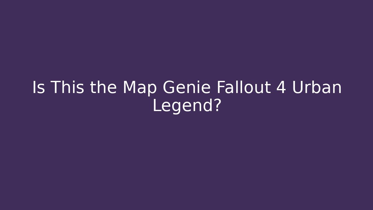 Is This the Map Genie Fallout 4 Urban Legend?