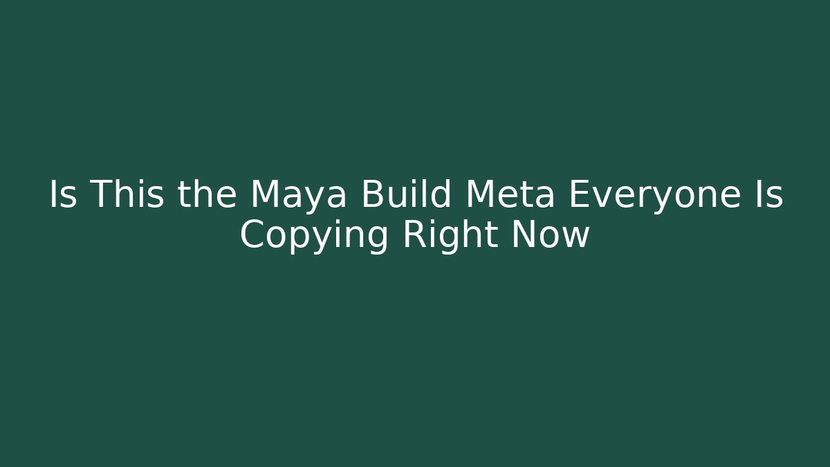 Is This the Maya Build Meta Everyone Is Copying Right Now
