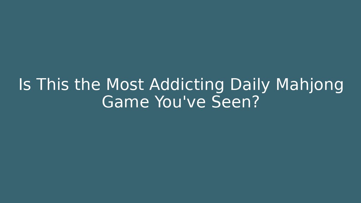 Is This the Most Addicting Daily Mahjong Game You've Seen?