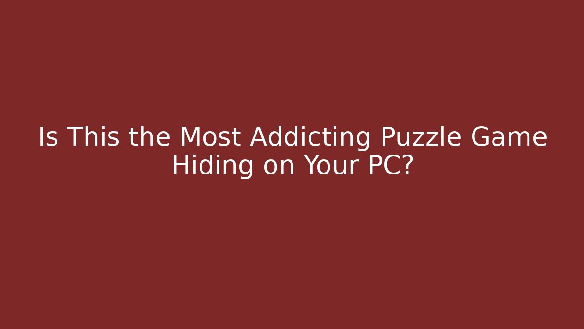 Is This the Most Addicting Puzzle Game Hiding on Your PC? - The Family Holidays