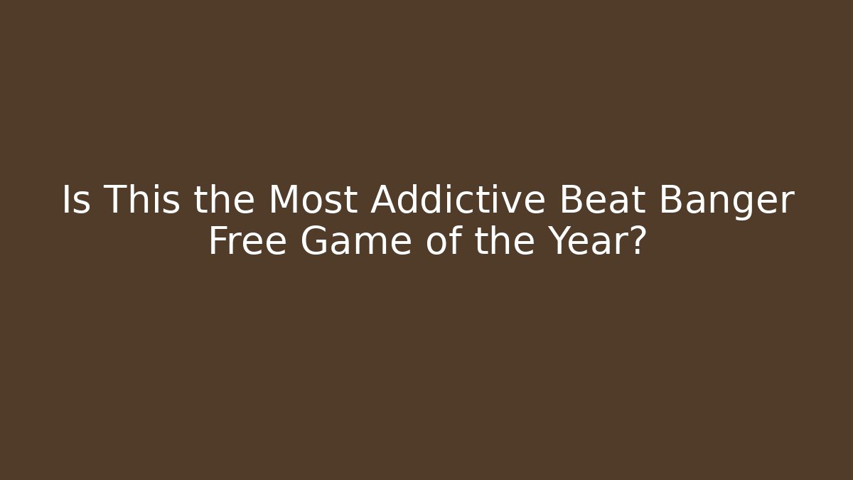 Is This the Most Addictive Beat Banger Free Game of the Year?