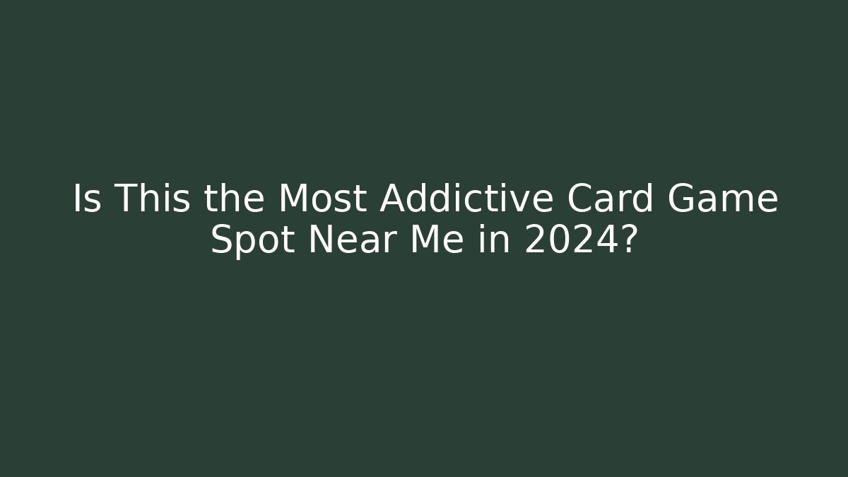 Is This the Most Addictive Card Game Spot Near Me in 2024?