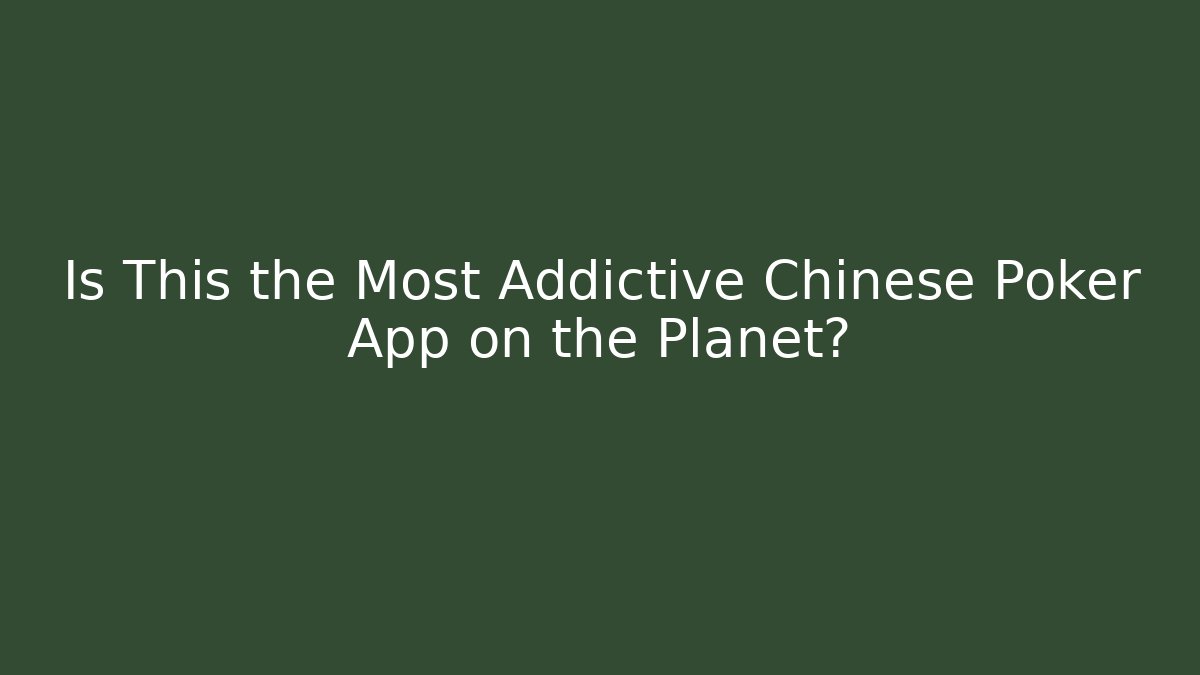 Is This the Most Addictive Chinese Poker App on the Planet?