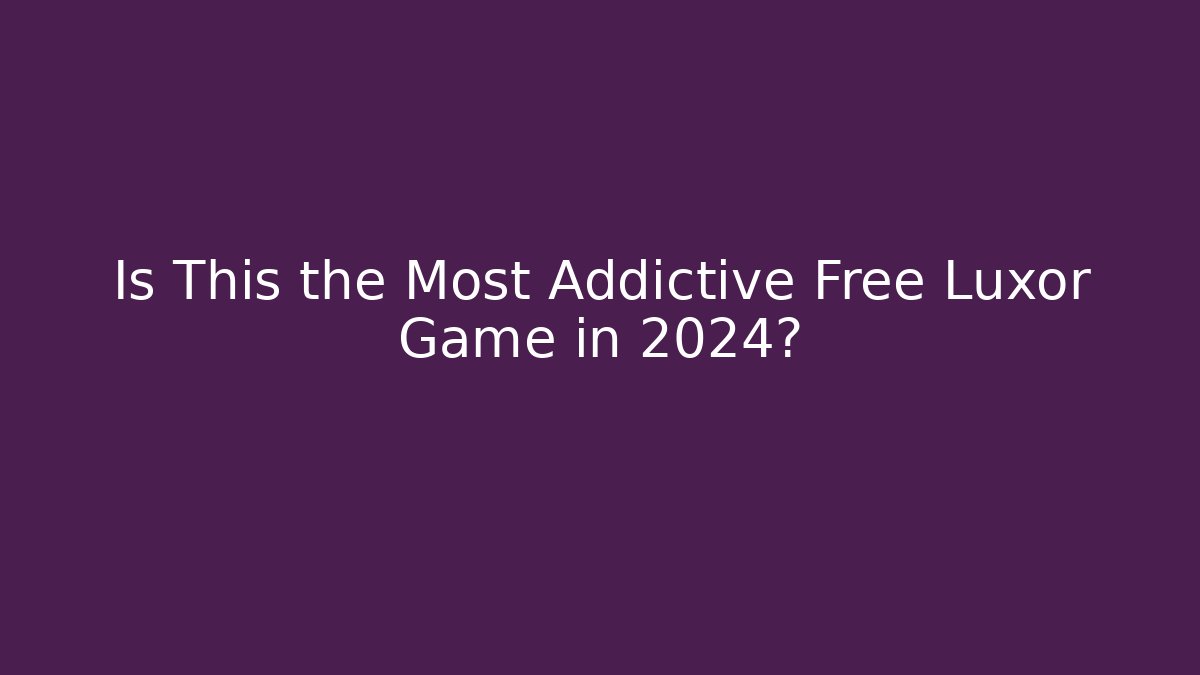 Is This the Most Addictive Free Luxor Game in 2024?