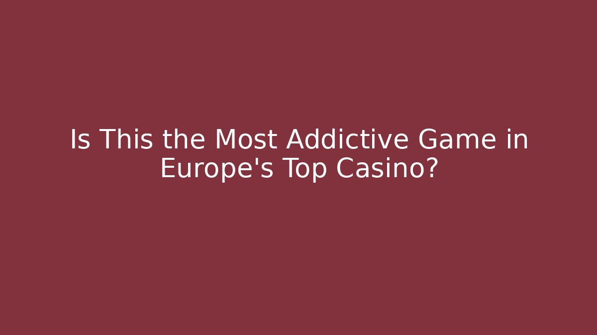 Is This the Most Addictive Game in Europe's Top Casino?