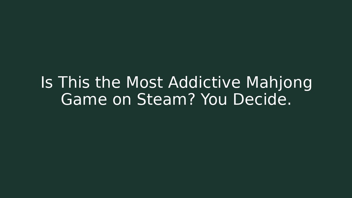 Is This the Most Addictive Mahjong Game on Steam? You Decide.