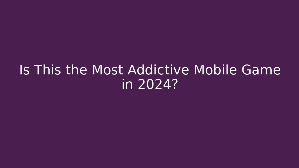 Is This the Most Addictive Mobile Game in 2024?