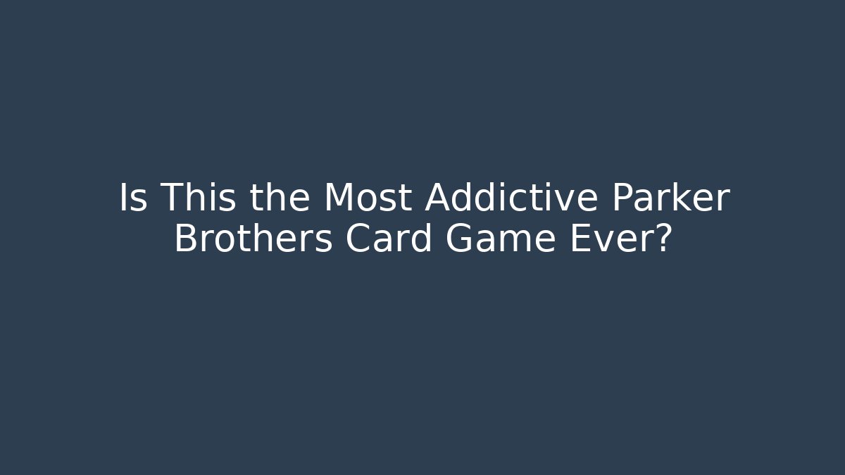 Is This the Most Addictive Parker Brothers Card Game Ever?
