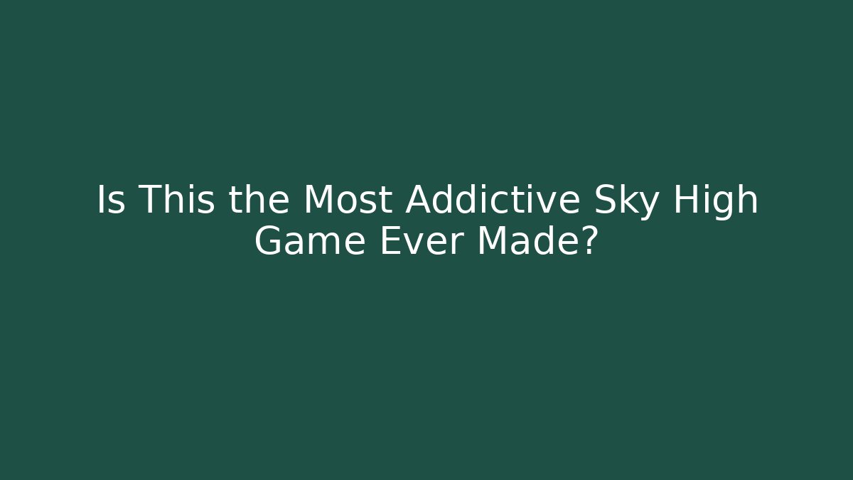 Is This the Most Addictive Sky High Game Ever Made?