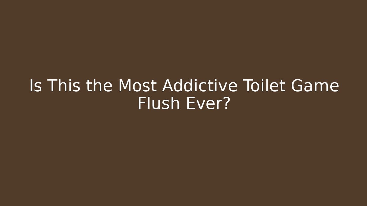 Is This the Most Addictive Toilet Game Flush Ever?