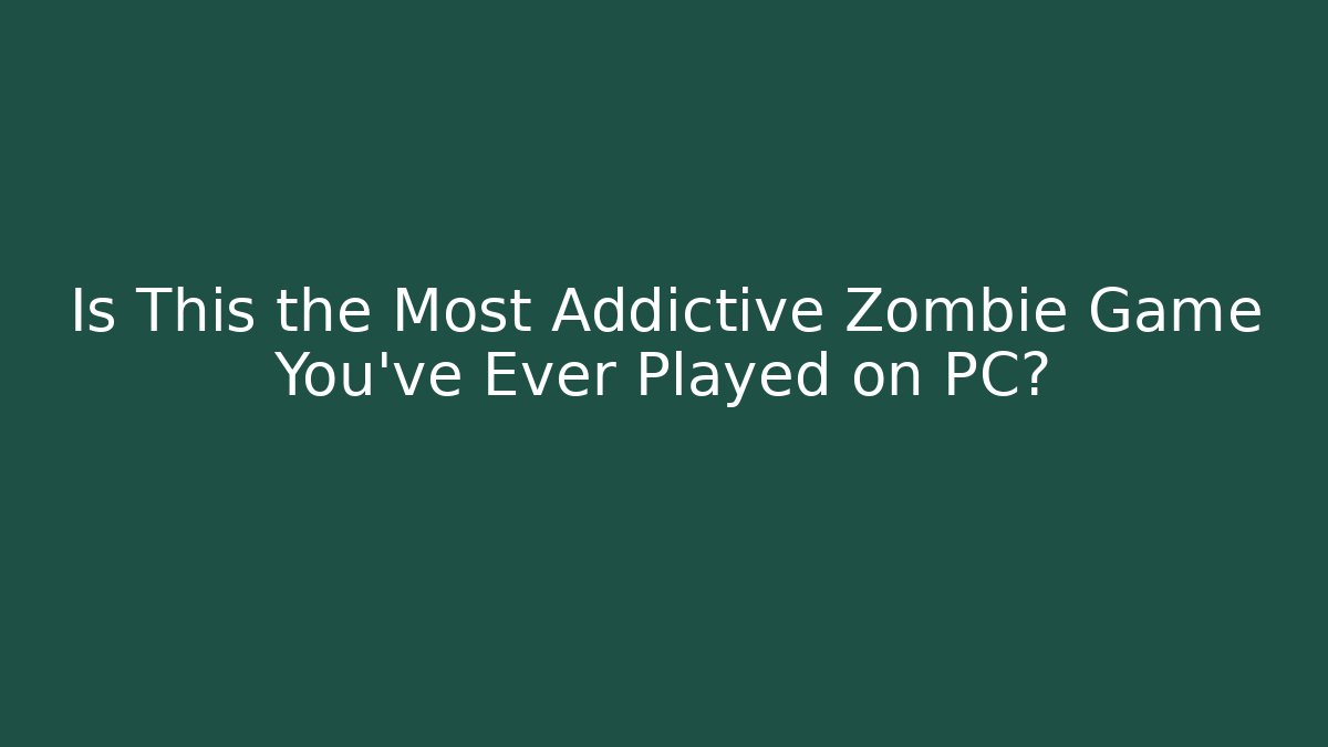 Is This the Most Addictive Zombie Game You've Ever Played on PC?