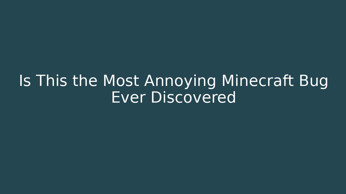 Is This the Most Annoying Minecraft Bug Ever Discovered