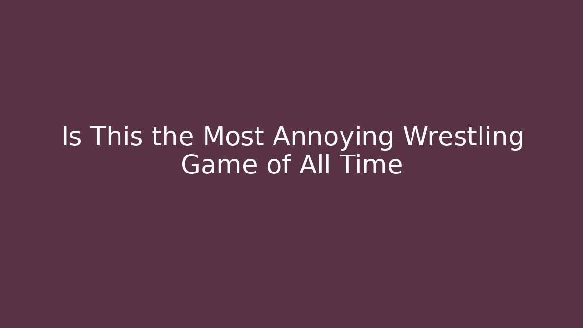 Is This the Most Annoying Wrestling Game of All Time