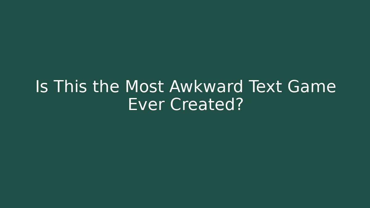 Is This the Most Awkward Text Game Ever Created?