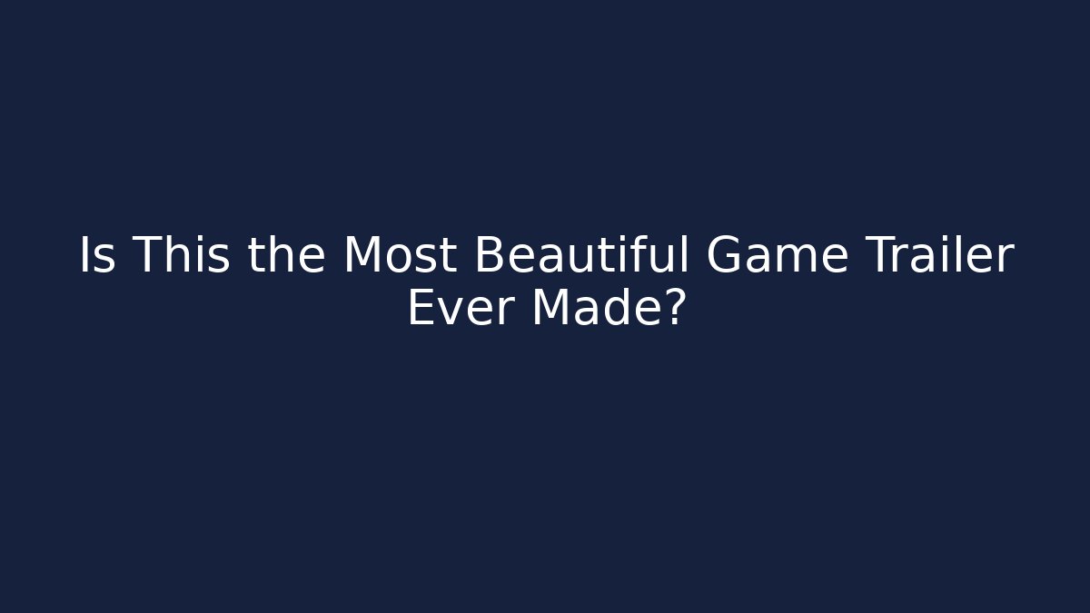 Is This the Most Beautiful Game Trailer Ever Made?