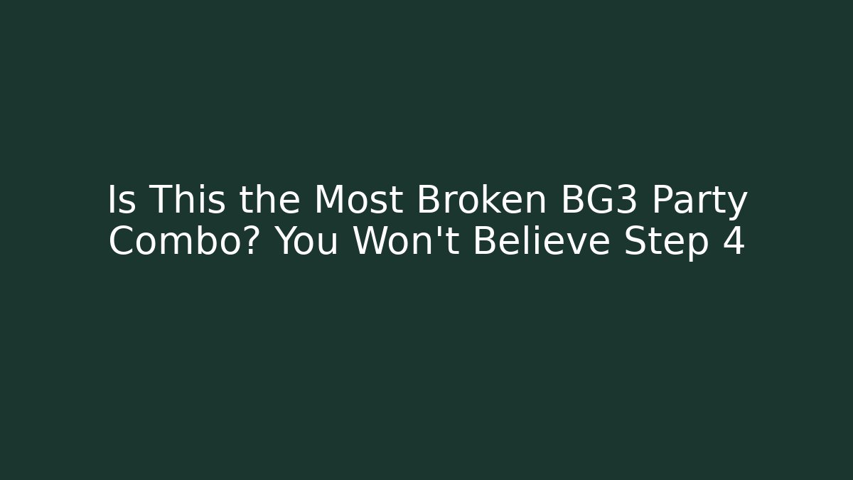 Is This the Most Broken BG3 Party Combo? You Won’t Believe Step 4