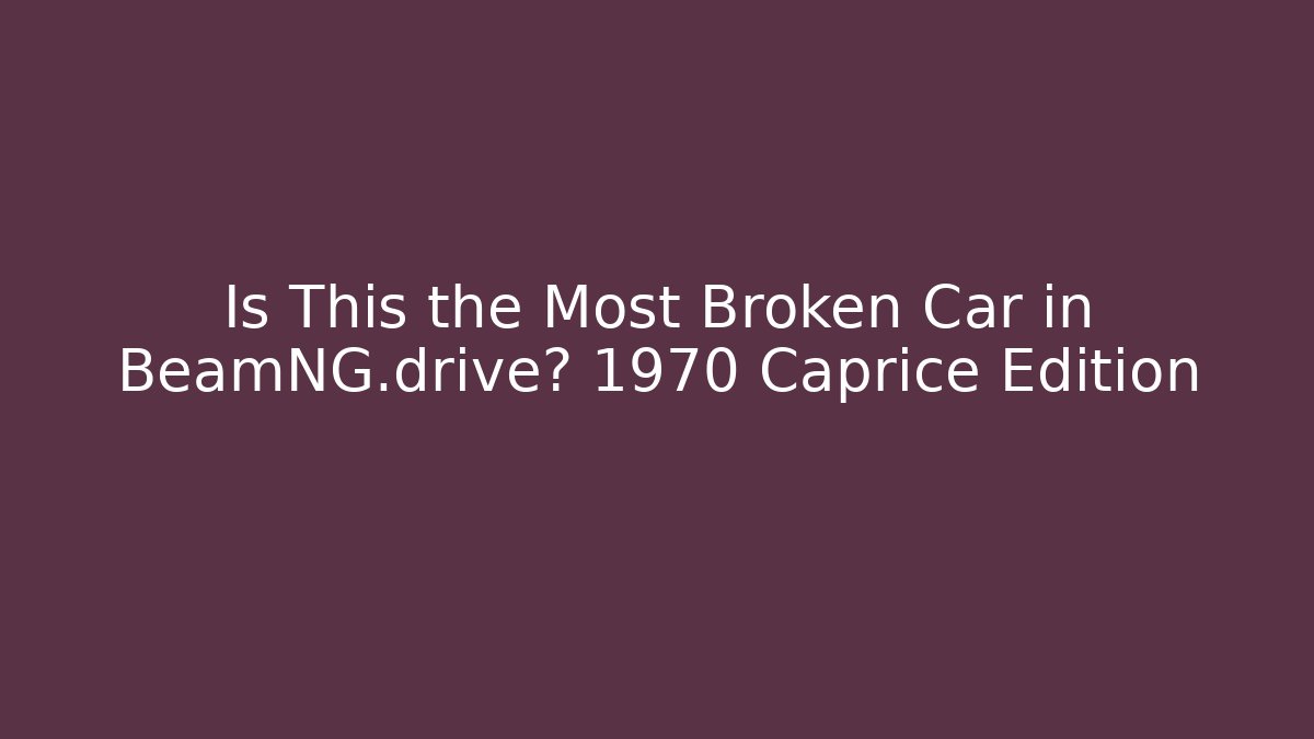 Is This the Most Broken Car in BeamNG.drive? 1970 Caprice Edition