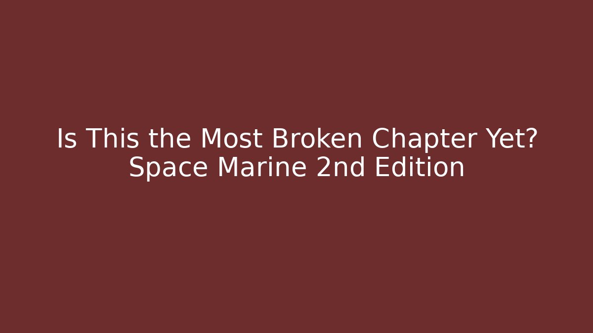 Is This the Most Broken Chapter Yet? Space Marine 2nd Edition