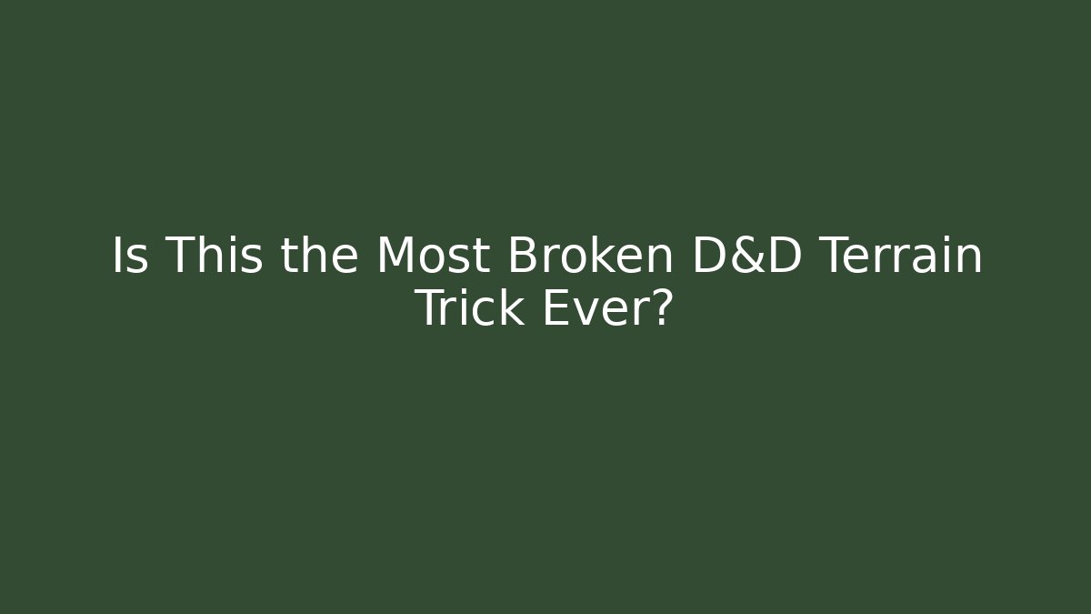 Is This the Most Broken D&D Terrain Trick Ever? - The Family Holidays