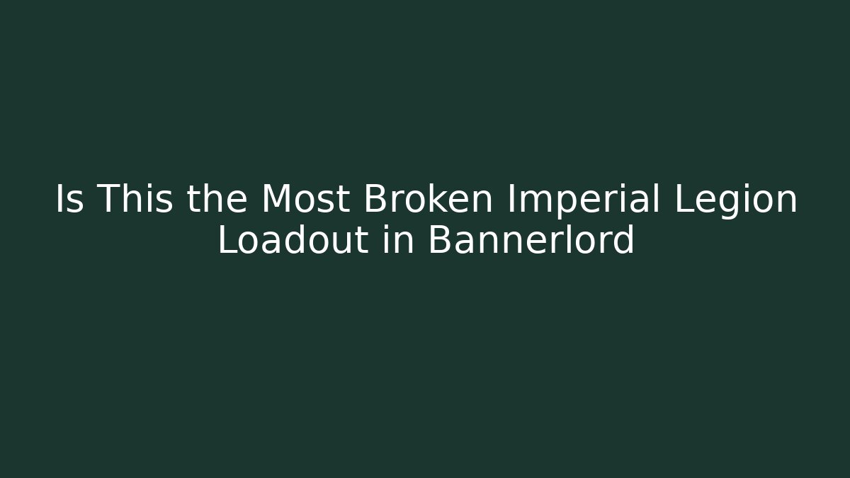 Is This the Most Broken Imperial Legion Loadout in Bannerlord
