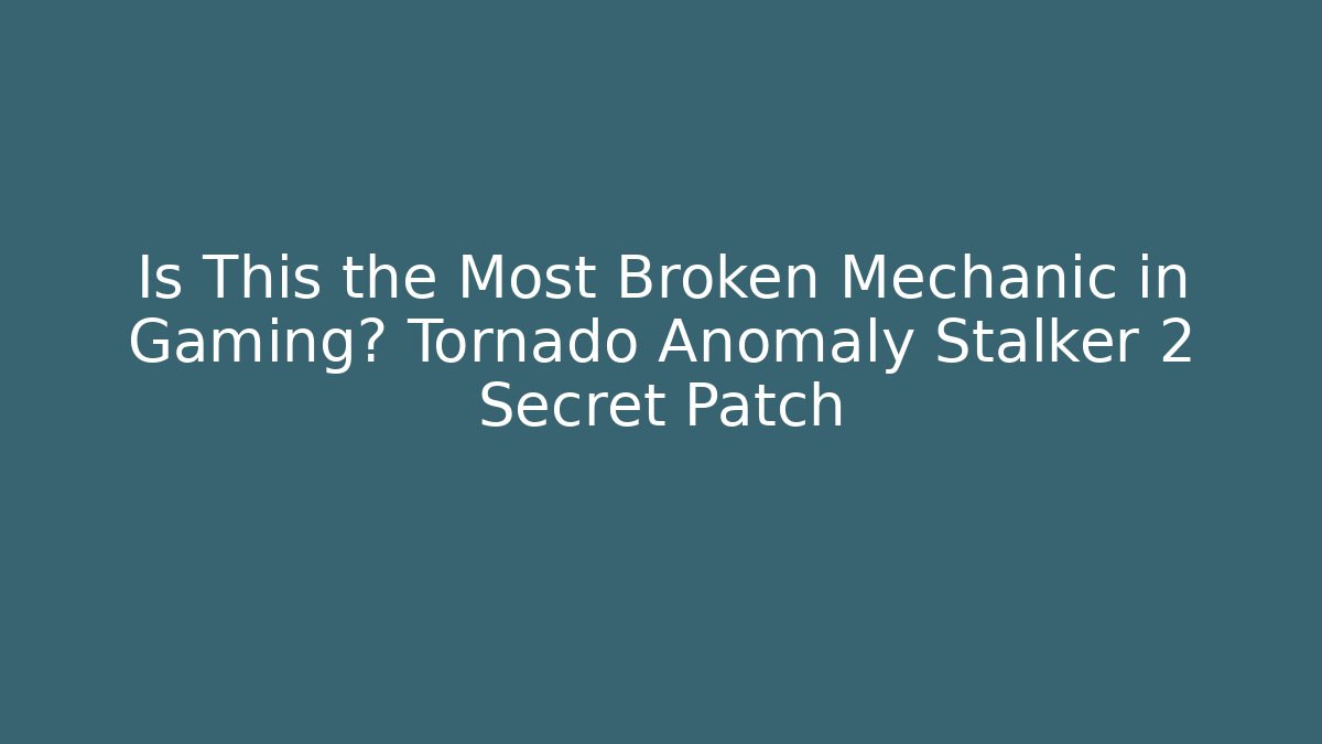 Is This the Most Broken Mechanic in Gaming? Tornado Anomaly Stalker 2 Secret Patch