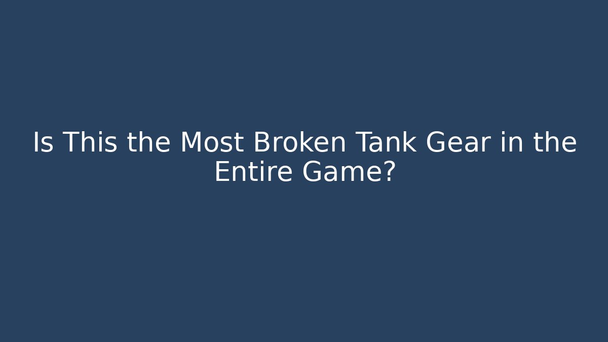 Is This the Most Broken Tank Gear in the Entire Game?