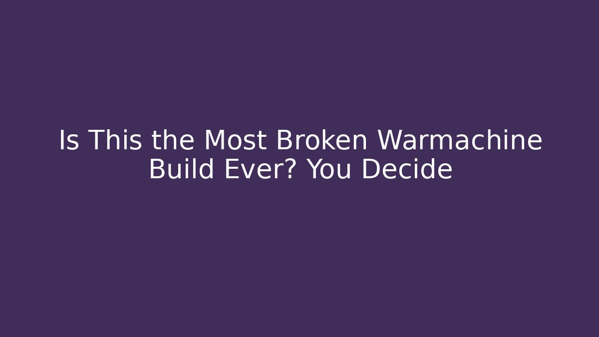 Is This the Most Broken Warmachine Build Ever? You Decide - The Family Holidays