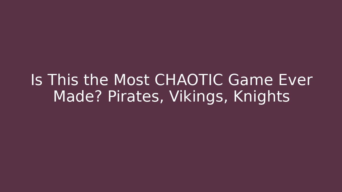 Is This the Most CHAOTIC Game Ever Made? Pirates, Vikings, Knights