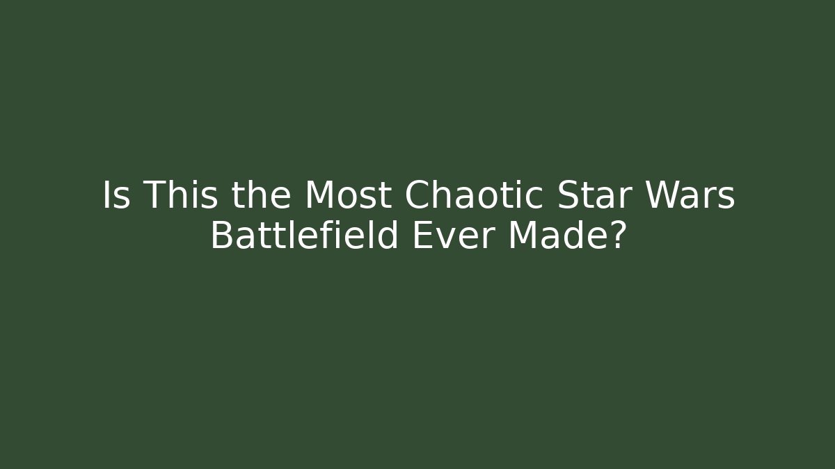 Is This the Most Chaotic Star Wars Battlefield Ever Made?