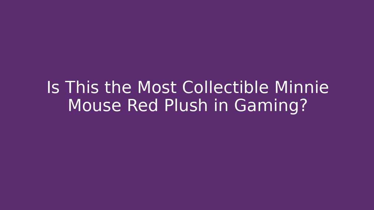 Is This the Most Collectible Minnie Mouse Red Plush in Gaming?