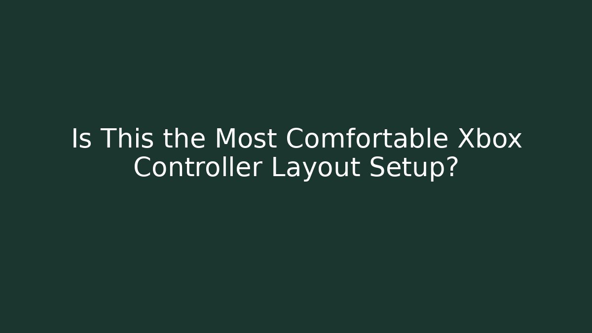 Is This the Most Comfortable Xbox Controller Layout Setup?