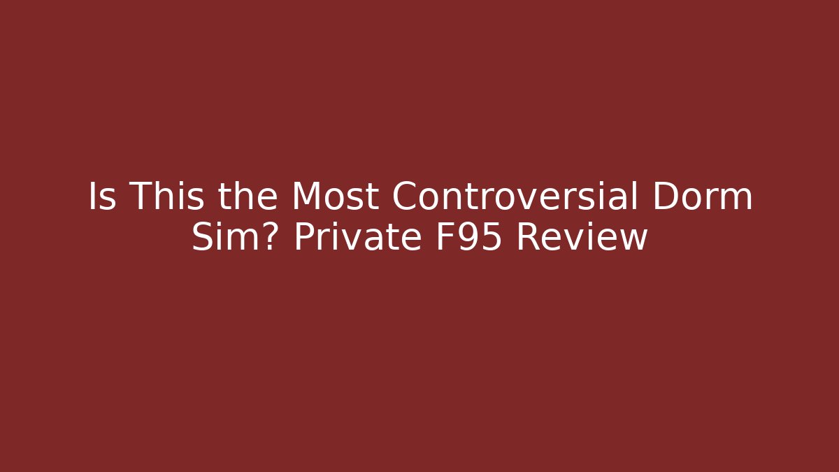 Is This the Most Controversial Dorm Sim? Private F95 Review
