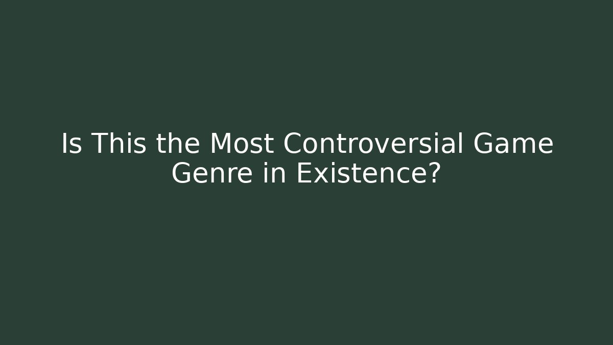 Is This the Most Controversial Game Genre in Existence?