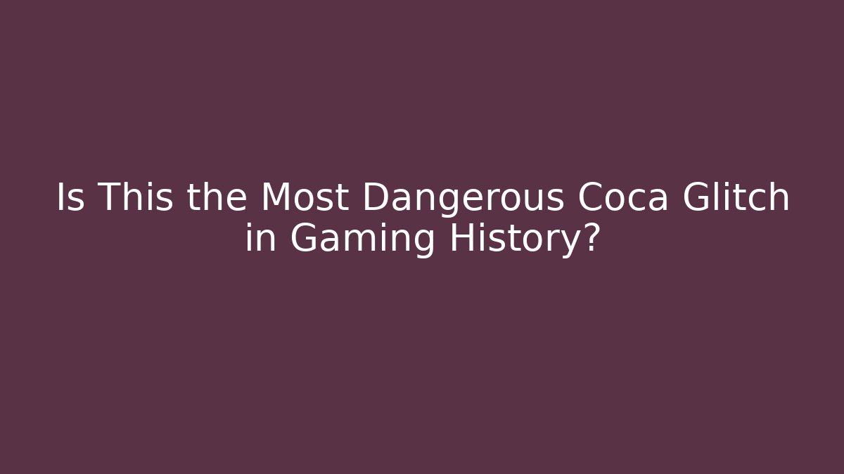 Is This the Most Dangerous Coca Glitch in Gaming History?
