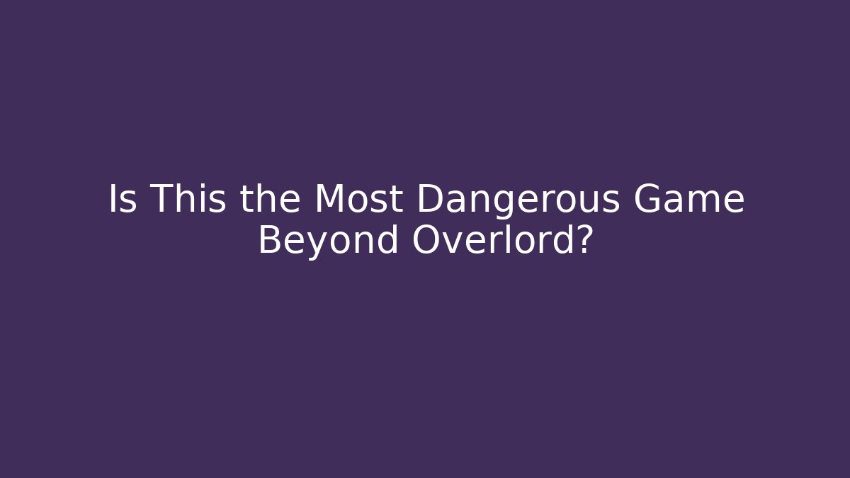 Is This the Most Dangerous Game Beyond Overlord?