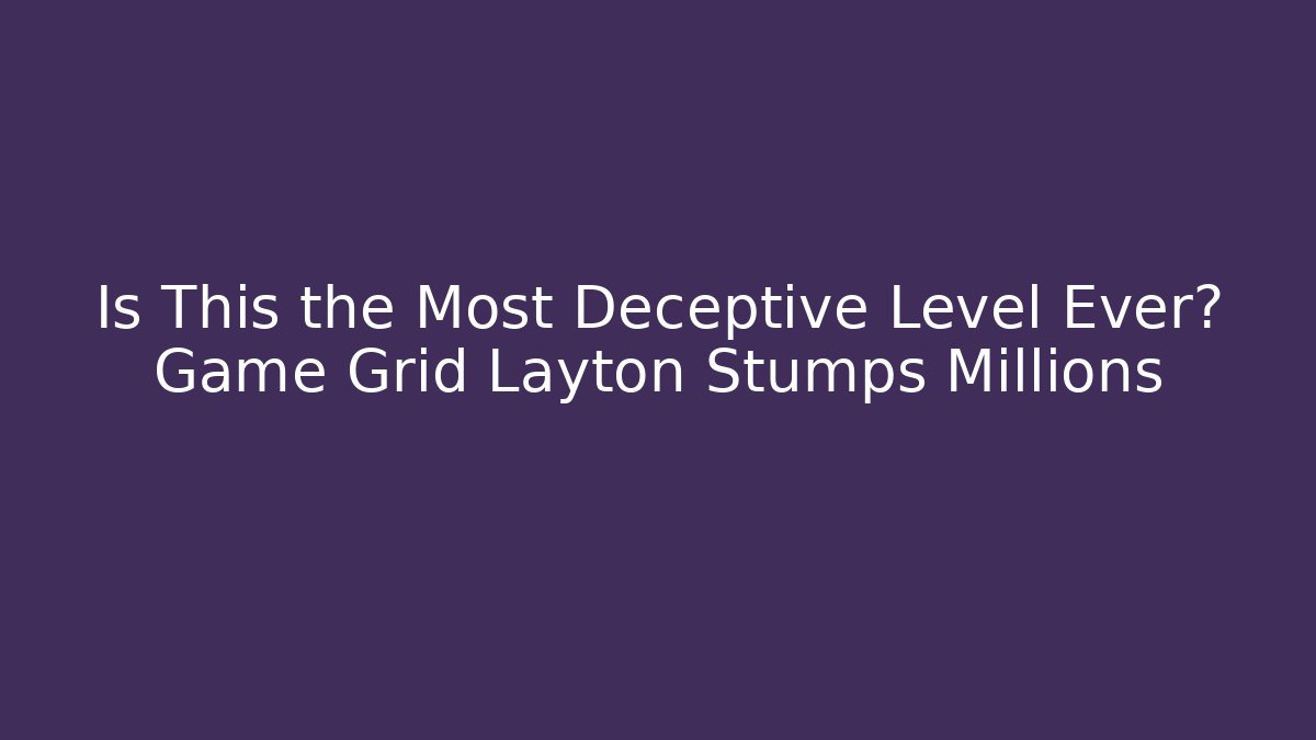 Is This the Most Deceptive Level Ever? Game Grid Layton Stumps Millions