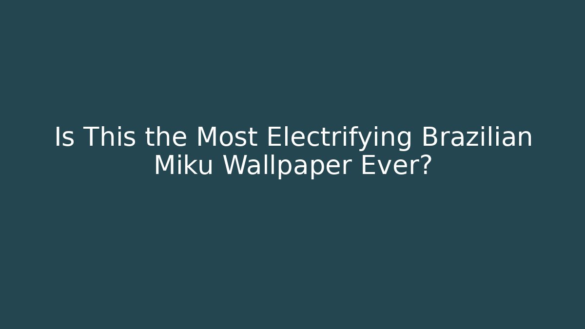 Is This the Most Electrifying Brazilian Miku Wallpaper Ever?
